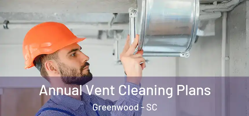  Annual Vent Cleaning Plans Greenwood - SC