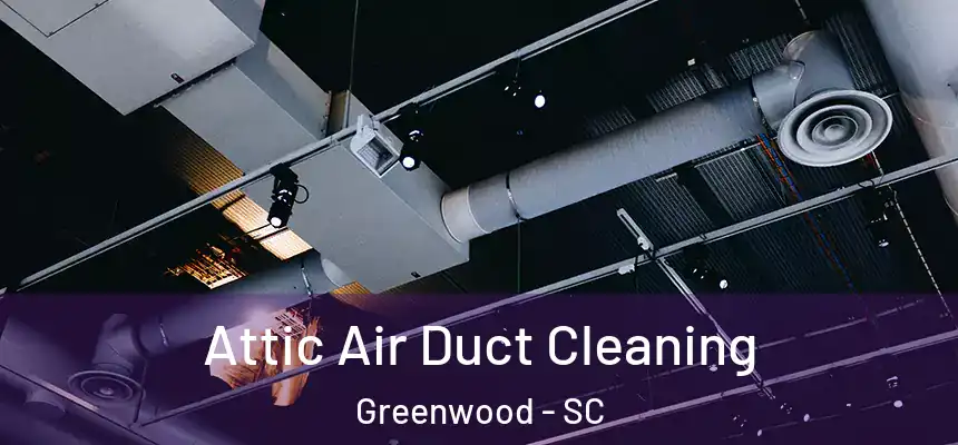  Attic Air Duct Cleaning Greenwood - SC