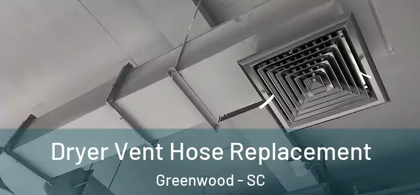  Dryer Vent Hose Replacement Greenwood - SC