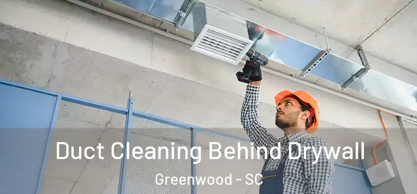  Duct Cleaning Behind Drywall Greenwood - SC