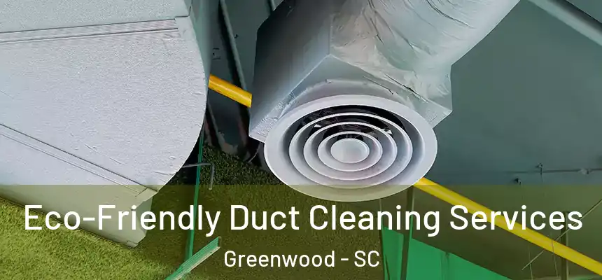  Eco-Friendly Duct Cleaning Services Greenwood - SC