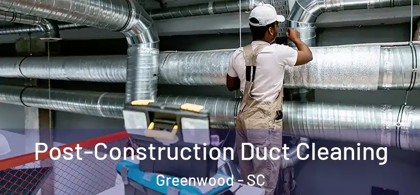  Post-Construction Duct Cleaning Greenwood - SC
