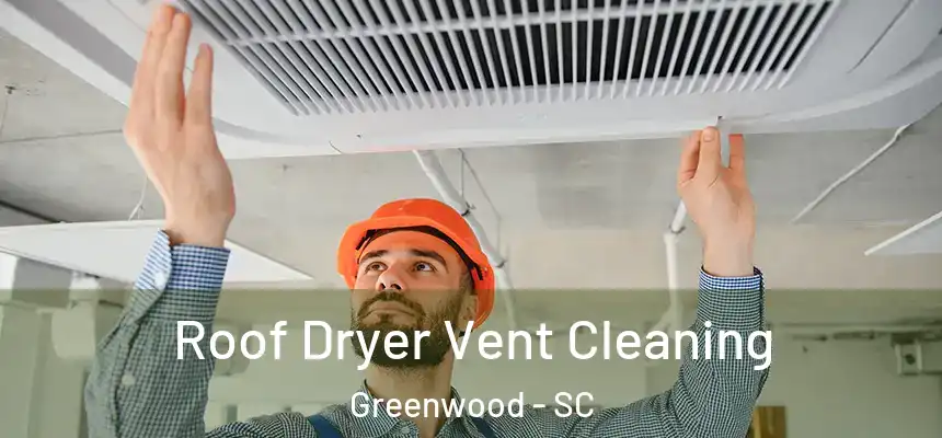  Roof Dryer Vent Cleaning Greenwood - SC